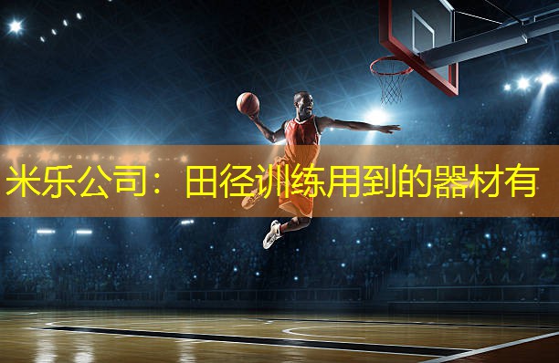 米乐公司：田径训练用到的器材有