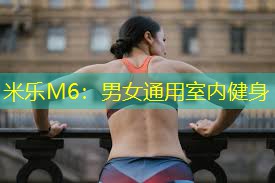 米乐M6：男女通用室内健身