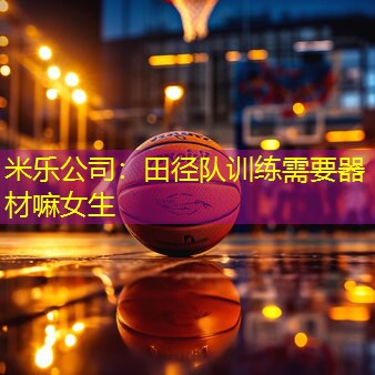米乐公司：田径队训练需要器材嘛女生