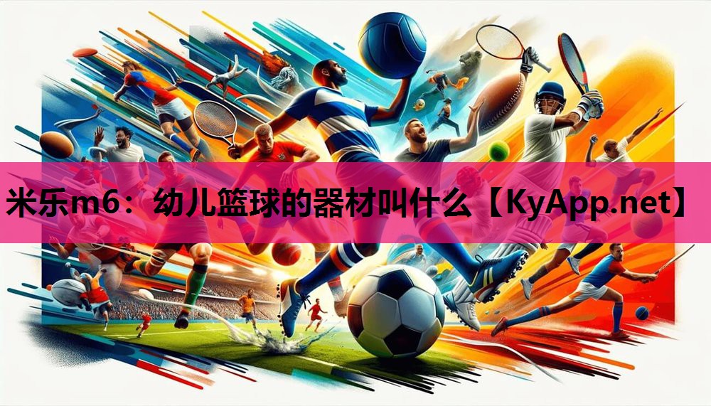 米乐m6：幼儿篮球的器材叫什么