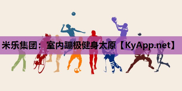 米乐集团：室内蹦极健身太原