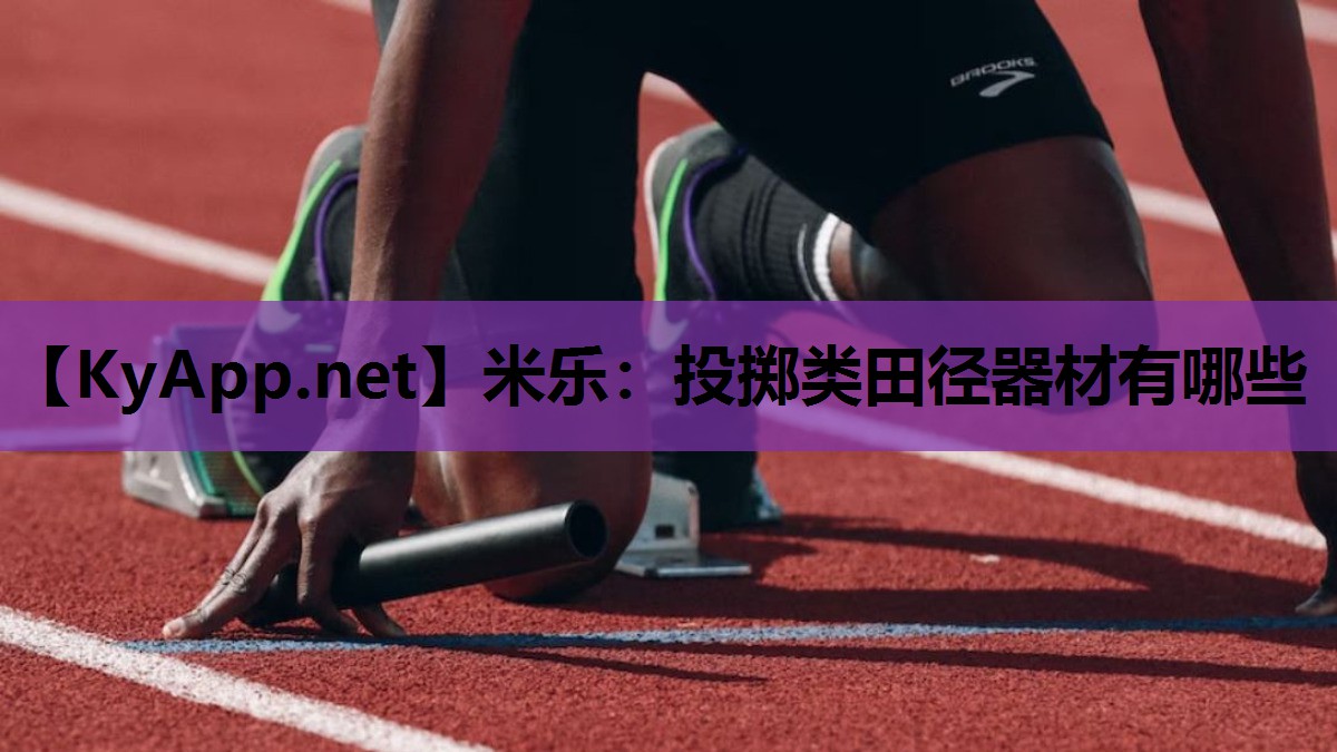 米乐：投掷类田径器材有哪些