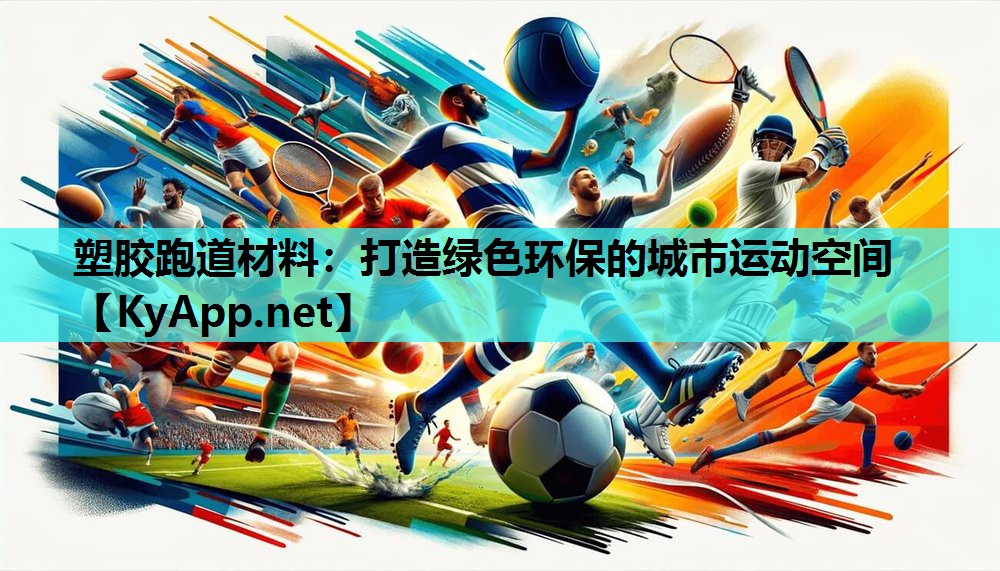 塑胶跑道材料：打造绿色环保的城市运动空间