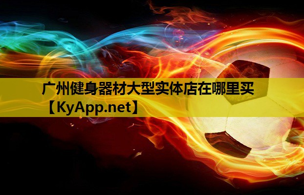广州健身器材大型实体店在哪里买