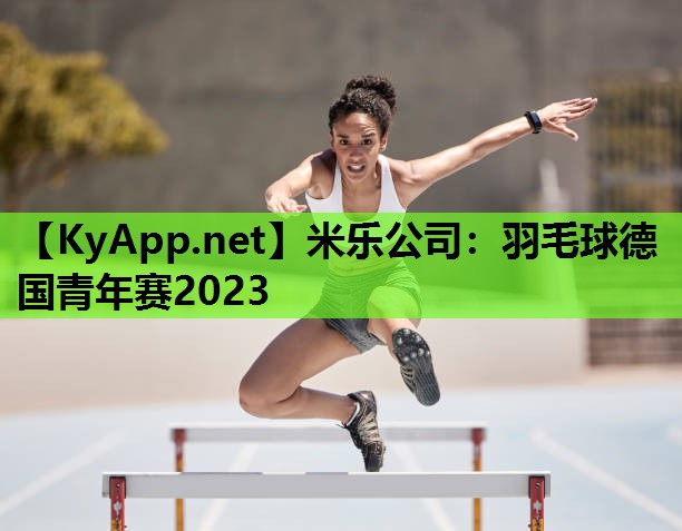 米乐公司：羽毛球德国青年赛2023