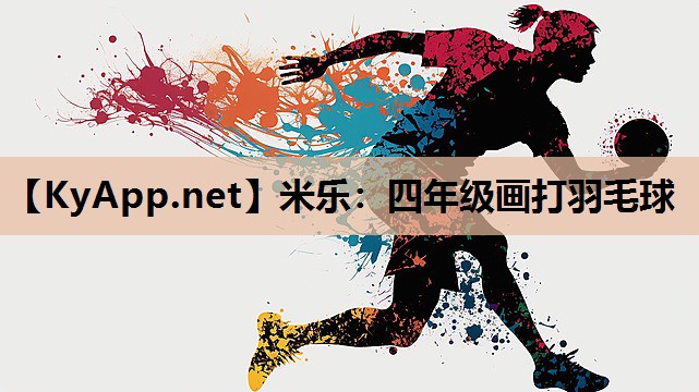 米乐：四年级画打羽毛球