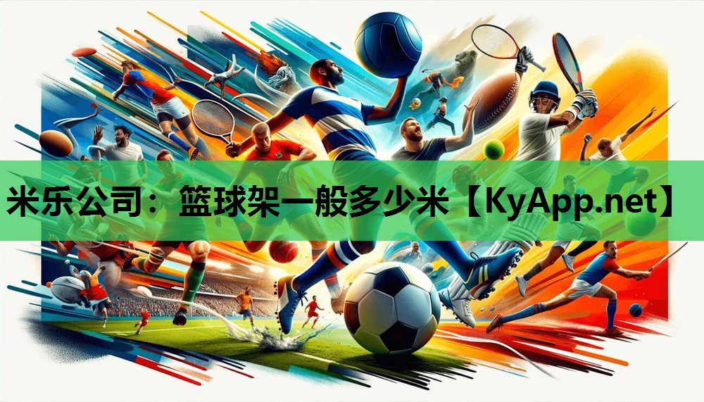 米乐公司：篮球架一般多少米