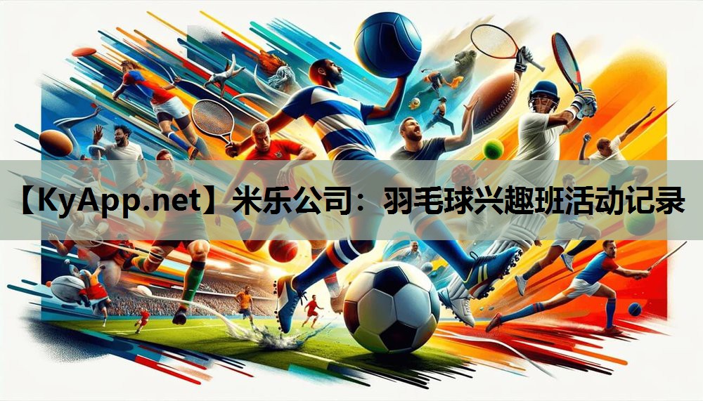 米乐公司：羽毛球兴趣班活动记录