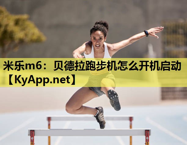 米乐m6：贝德拉跑步机怎么开机启动