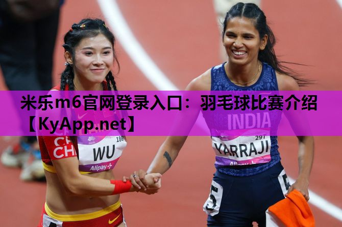 米乐m6官网登录入口：羽毛球比赛介绍