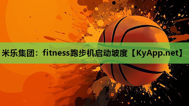 米乐集团：fitness跑步机启动坡度