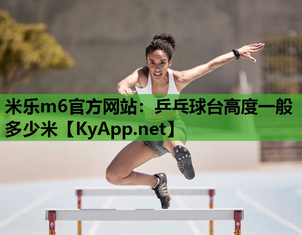 乒乓球台高度一般多少米 乒乓球台高度一般多少米