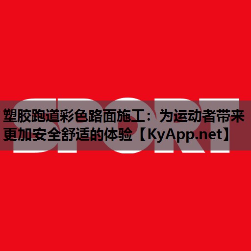 塑胶跑道彩色路面施工:为运动者带来更加安全舒适的体验 塑胶跑道彩色路面施工:为运动者带来更加安全舒适的体验