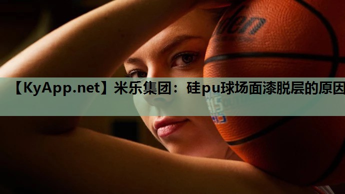 硅pu球场面漆脱层的原因 硅pu球场面漆脱层的原因