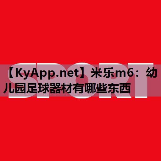 幼儿园足球器材有哪些东西 幼儿园足球器材有哪些东西