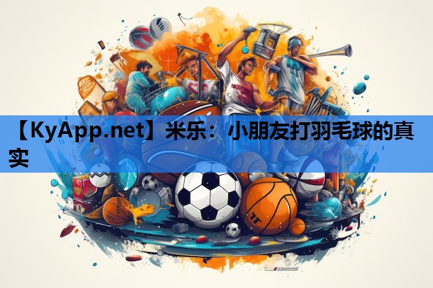 小朋友打羽毛球的真实 小朋友打羽毛球的真实