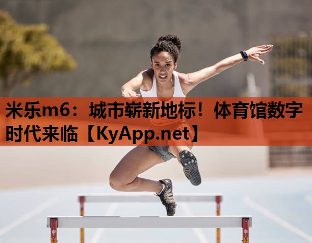 城市崭新地标!体育馆数字时代来临 城市崭新地标!体育馆数字时代来临