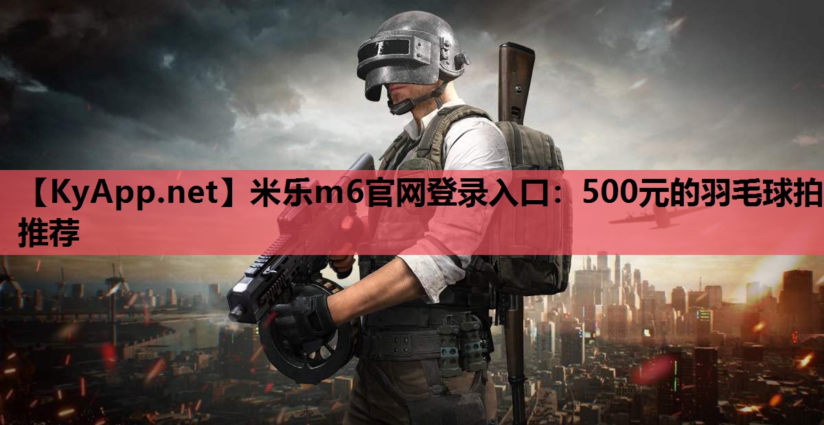 500元的羽毛球拍推荐 500元的羽毛球拍推荐