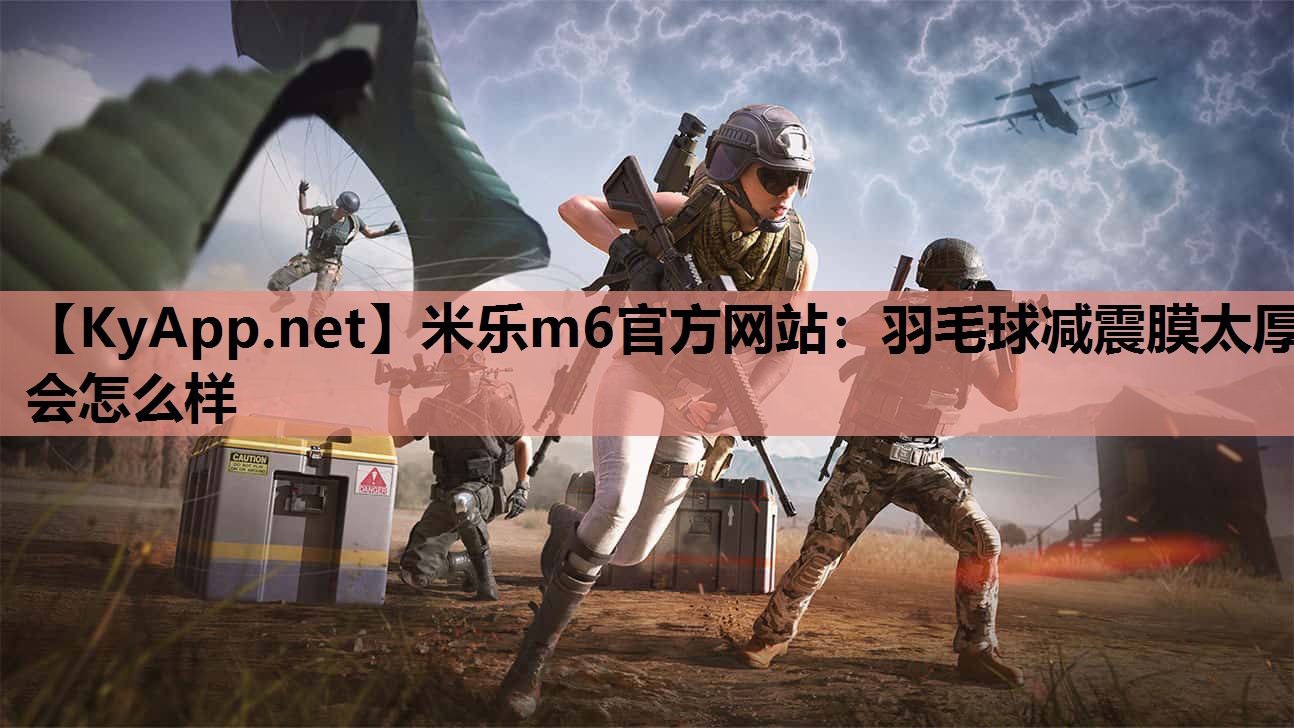 羽毛球减震膜太厚会怎么样 羽毛球减震膜太厚会怎么样