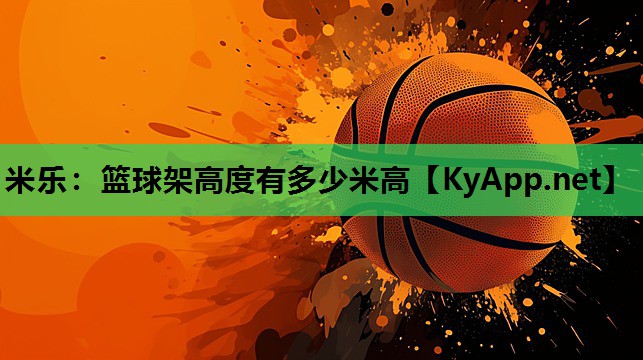 篮球架高度有多少米高 篮球架高度有多少米高