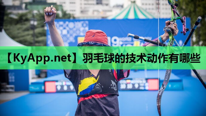 羽毛球的技术动作有哪些 羽毛球的技术动作有哪些