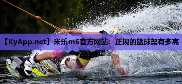 正规的篮球架有多高 正规的篮球架有多高