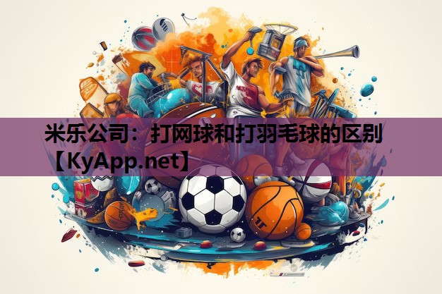 打网球和打羽毛球的区别 打网球和打羽毛球的区别