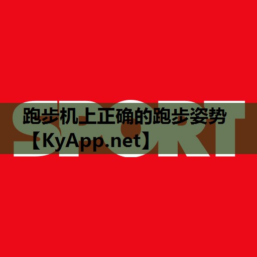 跑步机上正确的跑步姿势 跑步机上正确的跑步姿势