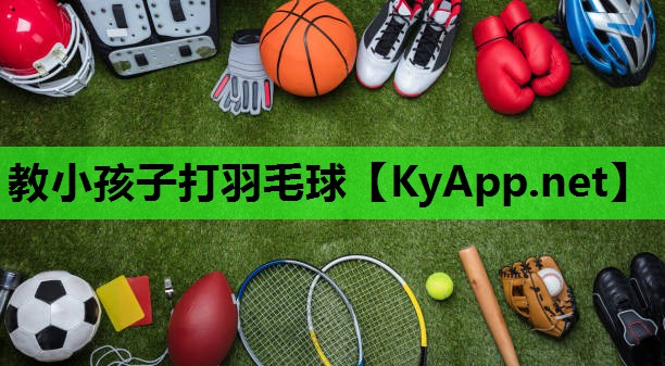 教小孩子打羽毛球 教小孩子打羽毛球